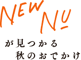 NEW NU が見つかる秋のおでかけ