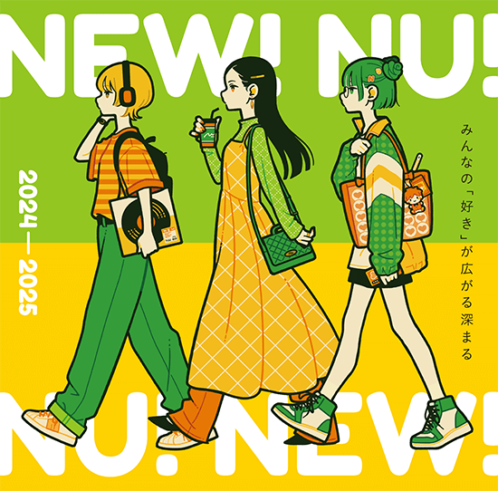 NEW! NU! 2024-2025 みんなの「好き」が広がる深まる